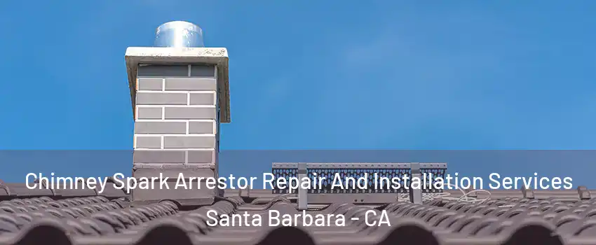  Chimney Spark Arrestor Repair And Installation Services Santa Barbara - CA