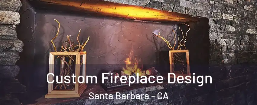  Custom Fireplace Design Santa Barbara - CA