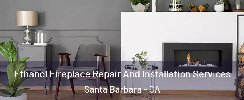  Ethanol Fireplace Repair And Installation Services Santa Barbara - CA