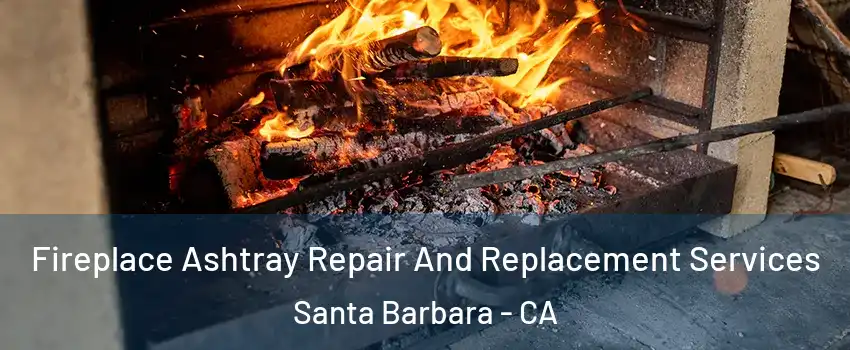  Fireplace Ashtray Repair And Replacement Services Santa Barbara - CA