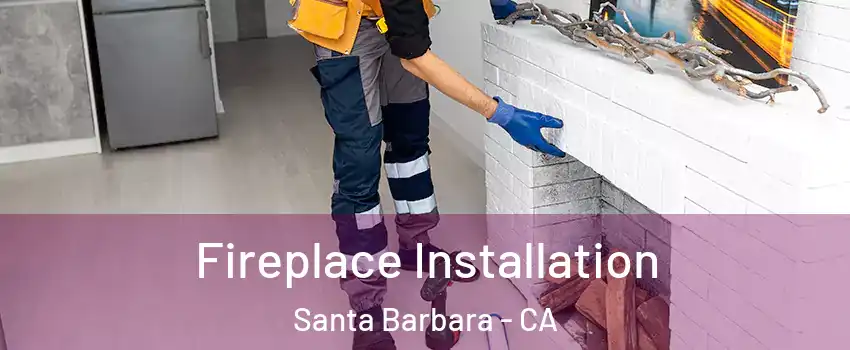  Fireplace Installation Santa Barbara - CA