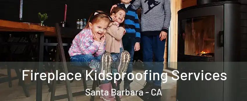  Fireplace Kidsproofing Services Santa Barbara - CA