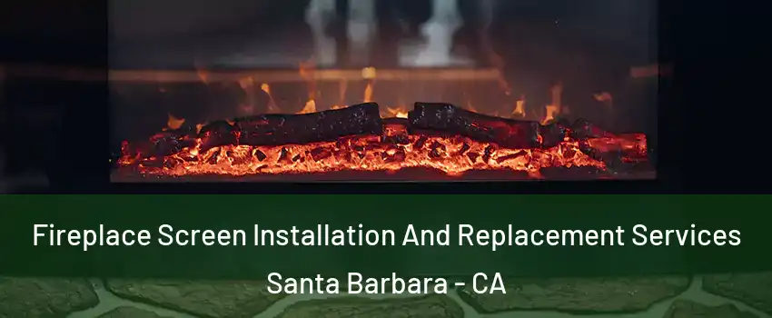  Fireplace Screen Installation And Replacement Services Santa Barbara - CA