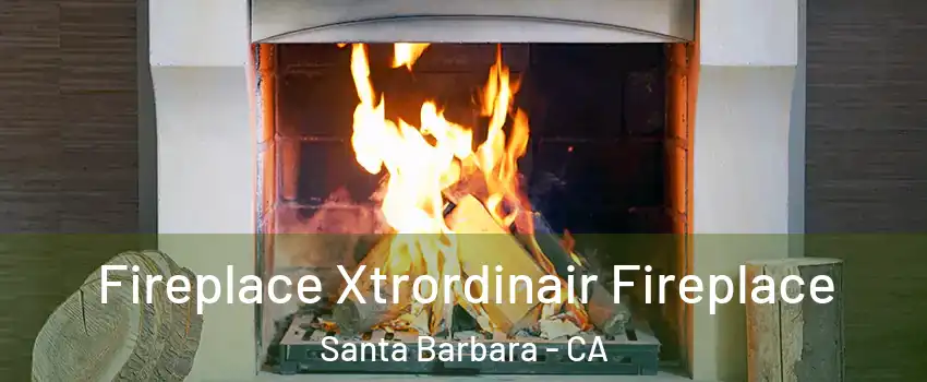  Fireplace Xtrordinair Fireplace Santa Barbara - CA