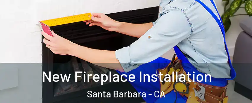  New Fireplace Installation Santa Barbara - CA