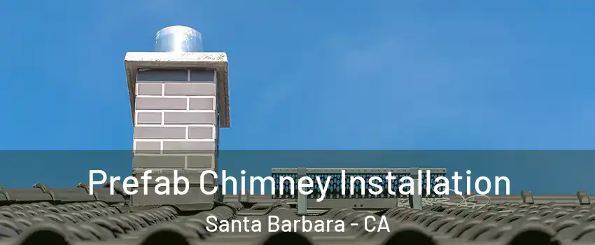  Prefab Chimney Installation Santa Barbara - CA