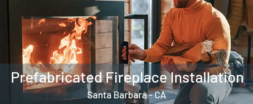  Prefabricated Fireplace Installation Santa Barbara - CA