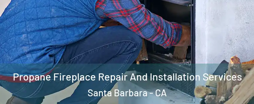  Propane Fireplace Repair And Installation Services Santa Barbara - CA