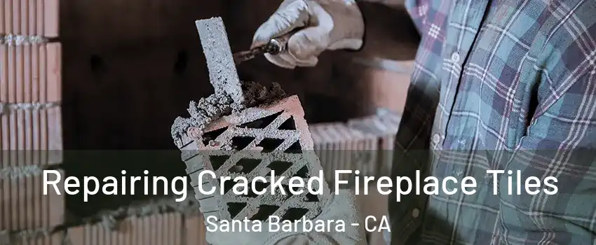  Repairing Cracked Fireplace Tiles Santa Barbara - CA