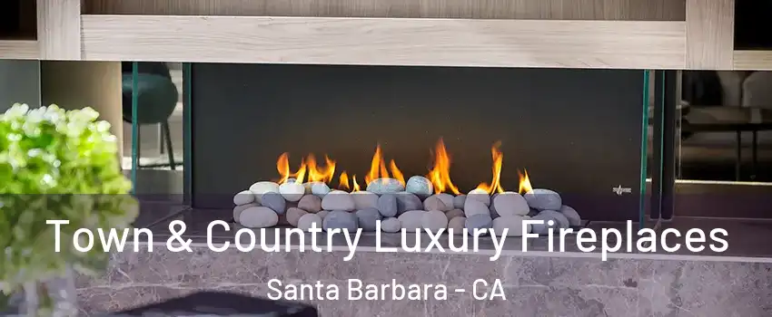 Town & Country Luxury Fireplaces Santa Barbara - CA