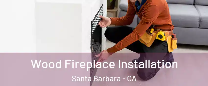  Wood Fireplace Installation Santa Barbara - CA