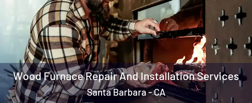  Wood Furnace Repair And Installation Services Santa Barbara - CA